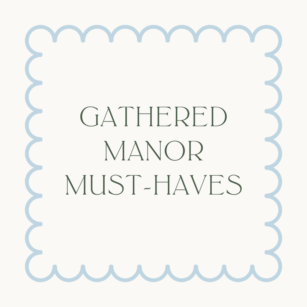 Gathered Manor Must-Haves